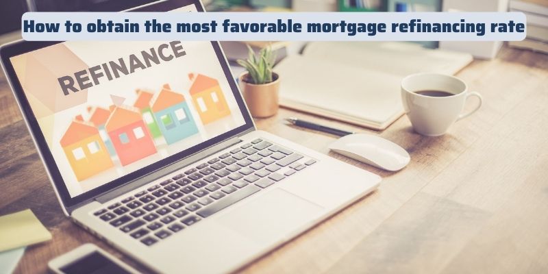 How to obtain the most favorable mortgage refinancing rate