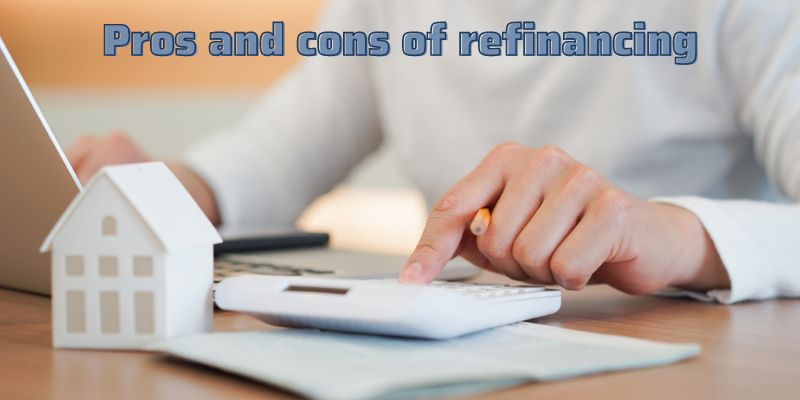 Pros and cons of refinancing
