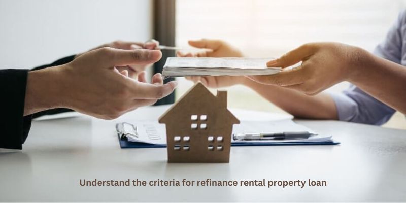 Understand the criteria for refinance rental property loan