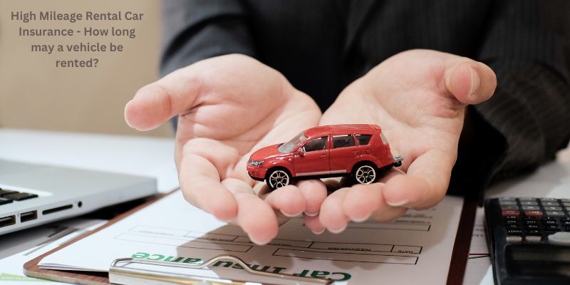 High Mileage Rental Car Insurance - How long may a vehicle be rented?