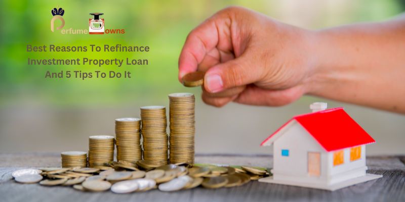 Best Reasons To Refinance Investment Property Loan And 5 Tips To Do It