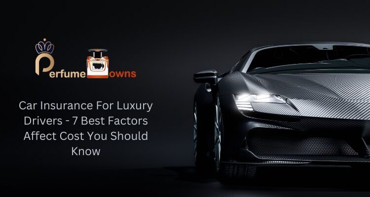 Car Insurance For Luxury Drivers - 7 Best Factors Affect Cost You Should Know