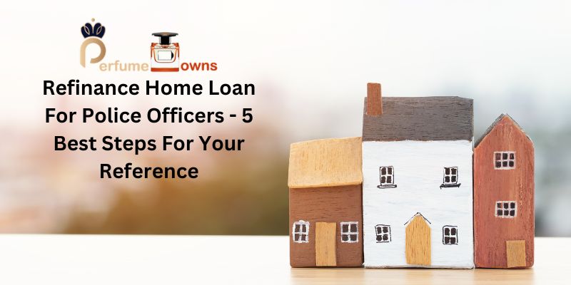 Refinance Home Loan For Police Officers - 5 Best Steps For Your Reference