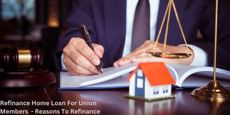 Refinance Home Loan For Union Members  - Reasons To Refinance