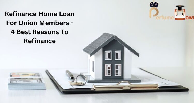 Refinance Home Loan For Union Members 4 Best Reasons To Refinance