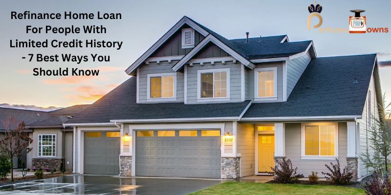Refinance Home Loan For People With Limited Credit History - 7 Best Ways You Should Know