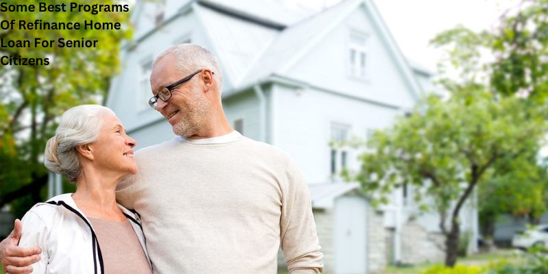 Some Best Programs Of Refinance Home Loan For Senior Citizens