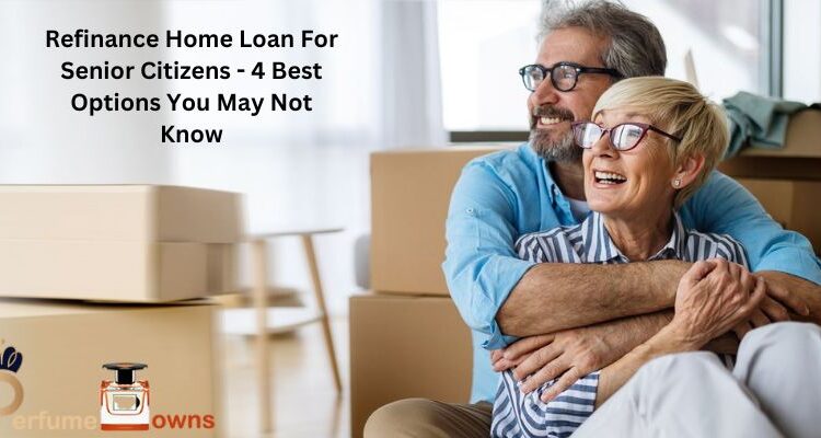 Refinance Home Loan For Senior Citizens - 4 Best Options You May Not Know