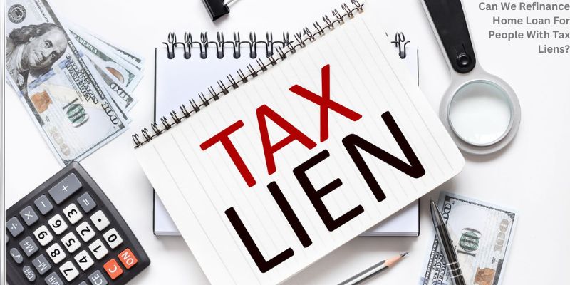 Can We Refinance Home Loan For People With Tax Liens?