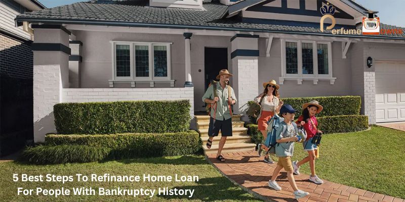5 Best Steps To Refinance Home Loan For People With Bankruptcy History